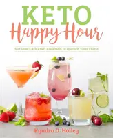 Keto Happy Hour: 50+ nízkosacharidových koktejlů, které uhasí vaši žízeň - Keto Happy Hour: 50+ Low-Carb Craft Cocktails to Quench Your Thirst