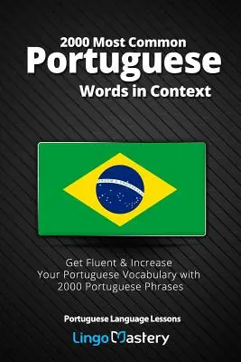 2000 nejběžnějších portugalských slov v kontextu: Portugalština v souvislostech: 2000 portugalských frází v souvislostech: naučte se plynule mluvit a rozšiřte si slovní zásobu portugalštiny. - 2000 Most Common Portuguese Words in Context: Get Fluent & Increase Your Portuguese Vocabulary with 2000 Portuguese Phrases