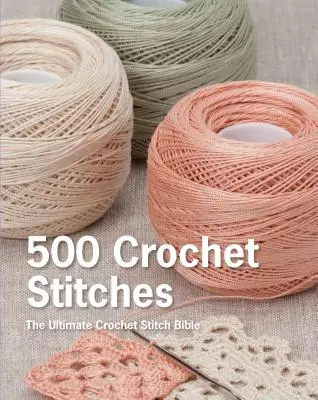 500 háčkovaných stehů: Háčkované stehy: bible háčkovaných stehů - 500 Crochet Stitches: The Ultimate Crochet Stitch Bible
