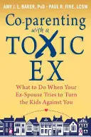 Společné rodičovství s toxickým bývalým partnerem: Co dělat, když se váš bývalý partner snaží poštvat děti proti vám? - Co-Parenting with a Toxic Ex: What to Do When Your Ex-Spouse Tries to Turn the Kids Against You