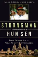 Strongman: Silný muž: Neobyčejný život Hun Sena: Od chlapce z pagody k premiérovi Kambodže - Strongman: The Extraordinary Life of Hun Sen: From Pagoda Boy to Prime Minister of Cambodia