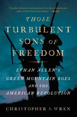 Ti bouřliví synové svobody: Ethan Allen's Green Mountain Boys and American Revolution (Chlapci ze Zelených hor Ethana Allena a americká revoluce) - Those Turbulent Sons of Freedom: Ethan Allen's Green Mountain Boys and the American Revolution