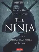Nindža, tajné dějiny nindžutsu: Ninjové: historie a tajemství ninjů, starověcí stínoví bojovníci Japonska - The Ninja, the Secret History of Ninjutsu: Ancient Shadow Warriors of Japan
