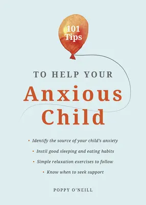 101 tipů, jak pomoci vašemu úzkostnému dítěti: Jak pomoci dítěti překonat strach a obavy? - 101 Tips to Help Your Anxious Child: Ways to Help Your Child Overcome Their Fears and Worries