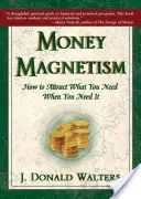 Magnetismus peněz: Jak si přitáhnout to, co potřebujete, když to potřebujete - Money Magnetism: How to Attract What You Need When You Need It