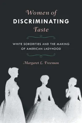 Ženy s vybíravým vkusem: Bílé dívčí spolky a utváření amerického ženství - Women of Discriminating Taste: White Sororities and the Making of American Ladyhood