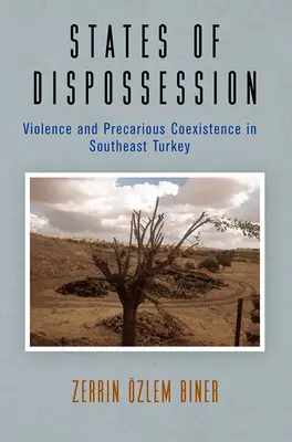 Stavy vyvlastnění: Násilí a nejisté soužití v jihovýchodním Turecku - States of Dispossession: Violence and Precarious Coexistence in Southeast Turkey