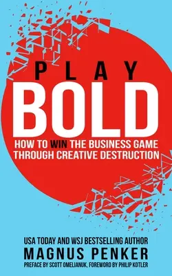 Hrajte odvážně: Jak vyhrát obchodní hru prostřednictvím kreativní destrukce - Play Bold: How to Win the Business Game Through Creative Destruction