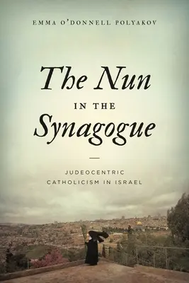 Jeptiška v synagoze: Judeocentrický katolicismus v Izraeli - The Nun in the Synagogue: Judeocentric Catholicism in Israel