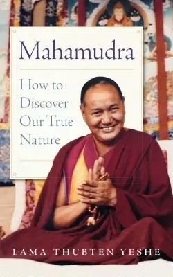 Mahámudra: Jak objevit svou pravou přirozenost - Mahamudra: How to Discover Our True Nature