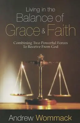 Život v rovnováze milosti a víry: Kombinace dvou mocných sil, které vám umožní přijímat od Boha. - Living in the Balance of Grace and Faith: Combining Two Powerful Forces to Receive from God