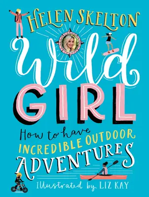 Divoška: Jak zažít neuvěřitelná dobrodružství v přírodě - Wild Girl: How to Have Incredible Outdoor Adventures