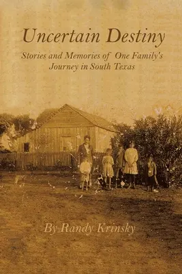 Nejistý osud: Příběhy a vzpomínky na cestu jedné rodiny v jižním Texasu - Uncertain Destiny: Stories and Memories of One Family's Journey in South Texas