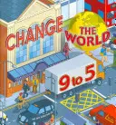 Změňte svět od 9 do 5: 50 způsobů, jak změnit svět v práci - Change the World 9 to 5: 50 Ways to Change the World at Work