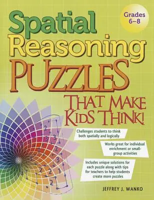 Prostorové hádanky, které nutí děti přemýšlet!: 6-8. třída - Spatial Reasoning Puzzles That Make Kids Think!: Grades 6-8