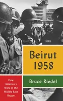 Bejrút 1958: Jak začaly americké války na Blízkém východě - Beirut 1958: How America's Wars in the Middle East Began