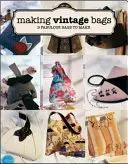 Výroba vintage tašek: 8 báječných tašek, které si můžete vyrobit - Making Vintage Bags: 8 Fabulous Bags to Make