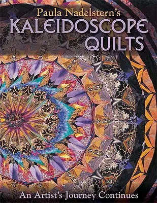 Paula Nadelstern's Kaleidoscope Quilts: Kaleidoskopické quiltky: cesta umělkyně pokračuje - Paula Nadelstern's Kaleidoscope Quilts: An Artist's Journey Continues