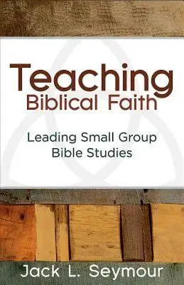 Výuka biblické víry: Vedení biblických studií pro malé skupiny - Teaching Biblical Faith: Leading Small Group Bible Studies