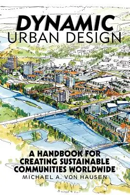 Dynamický městský design: Příručka pro vytváření udržitelných komunit po celém světě - Dynamic Urban Design: A Handbook for Creating Sustainable Communities Worldwide
