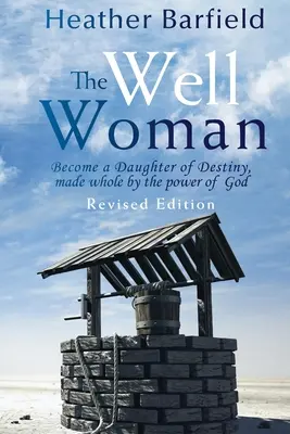Žena ze studny: Stát se dcerou osudu, uzdravenou Boží mocí - The Well Woman: Become a Daughter of Destiny, made whole by the power of God