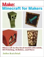 Minecraft pro tvůrce: Minecraft pro tvůrce: Minecraft v reálném světě s Legem, 3D tiskem, Arduinem a dalšími technologiemi! - Minecraft for Makers: Minecraft in the Real World with Lego, 3D Printing, Arduino, and More!