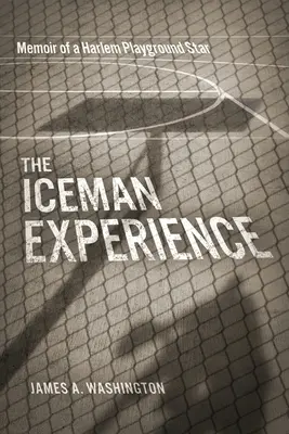 The Iceman Experience (Zkušenosti s ledovým mužem): Vzpomínky na hvězdu harlemského hřiště - The Iceman Experience: Memoir of a Harlem Playground Star