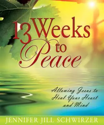 13 týdnů do míru: Týdny týdnů: Dovolte Ježíši, aby uzdravil vaše srdce a mysl - 13 Weeks to Peace: Allowing Jesus to Heal Your Heart and Mind