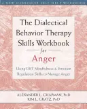 The Dialectical Behavior Therapy Skills Workbook for Anger (Pracovní kniha dovedností pro dialektickou behaviorální terapii hněvu): Kniha: Využití dovedností všímavosti a regulace emocí DBT ke zvládání hněvu - The Dialectical Behavior Therapy Skills Workbook for Anger: Using DBT Mindfulness and Emotion Regulation Skills to Manage Anger