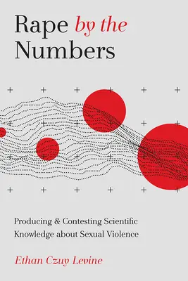 Znásilnění podle čísel: Vytváření a zpochybňování vědeckých poznatků o sexuálním násilí - Rape by the Numbers: Producing and Contesting Scientific Knowledge about Sexual Violence