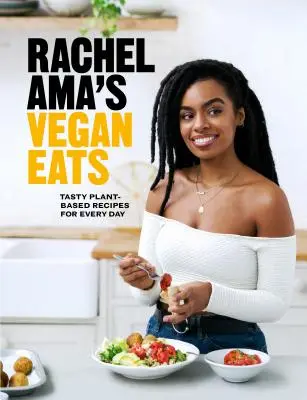 Veganská jídla Rachel Ama: Chutné rostlinné recepty na každý den - Rachel Ama's Vegan Eats: Tasty Plant-Based Recipes for Every Day