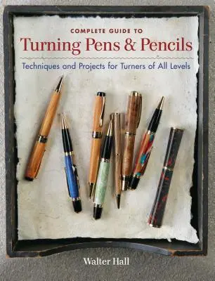 Kompletní průvodce soustružením per a tužek: Techniky a projekty pro soustružníky všech úrovní - Complete Guide to Turning Pens & Pencils: Techniques and Projects for Turners of All Levels