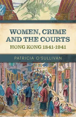 Ženy, kriminalita a soudy: Hongkong 1841-1941 - Women, Crime and the Courts: Hong Kong 1841-1941