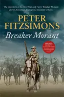 Breaker Morant - Epický příběh búrské války a Harryho „Breakera“ Moranta: drovera, jezdce na koni, básníka z buše, vraha nebo hrdiny? - Breaker Morant - The epic story of the Boer War and Harry 'Breaker' Morant: drover, horseman, bush poet, murderer or hero?