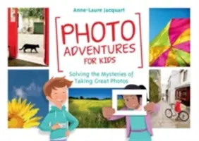 Fotografická dobrodružství pro děti: Řešení záhad pořizování skvělých fotografií - Photo Adventures for Kids: Solving the Mysteries of Taking Great Photos