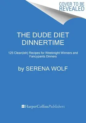 The Dude Diet Dinnertime: 125 čistých receptů pro víkendové vítěze a luxusní večeře - The Dude Diet Dinnertime: 125 Clean(ish) Recipes for Weeknight Winners and Fancypants Dinners