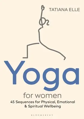 Jóga pro ženy: 45 sekvencí pro fyzickou, emocionální a duchovní pohodu - Yoga for Women: 45 Sequences for Physical, Emotional and Spiritual Wellbeing
