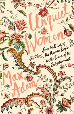 Neklidné ženy: Od soumraku římské říše po úsvit osvícenství - Unquiet Women: From the Dusk of the Roman Empire to the Dawn of the Enlightenment