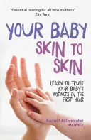 Vaše dítě kůži na kůži: Naučte se důvěřovat instinktům svého dítěte v prvním roce života - Your Baby Skin to Skin: Learn to Trust Your Baby's Instincts in the First Year
