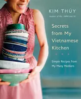 Tajemství z mé vietnamské kuchyně: Jednoduché recepty od mých mnoha matek - Secrets from My Vietnamese Kitchen: Simple Recipes from My Many Mothers
