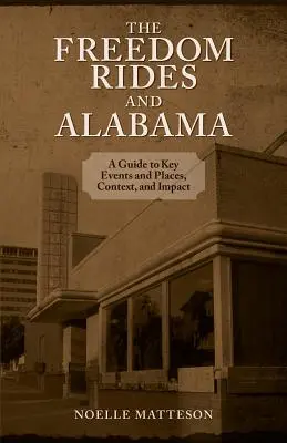 Jízdy za svobodou a Alabama: A Guide to Key Events and Places, Context, and Impact (Průvodce po klíčových událostech a místech, souvislostech a dopadech) - Freedom Rides and Alabama: A Guide to Key Events and Places, Context, and Impact