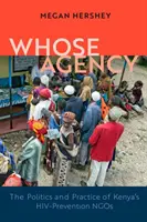 Čí je to agentura - Politika a praxe keňských nevládních organizací zabývajících se prevencí HIV - Whose Agency - The Politics and Practice of Kenya's HIV-Prevention NGOs