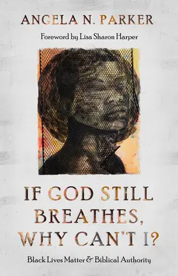 Když Bůh stále dýchá, proč já ne?: Na životech černochů záleží a biblická autorita - If God Still Breathes, Why Can't I?: Black Lives Matter and Biblical Authority