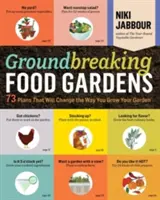 Přelomové potravinové zahrady: 73 plánů, které změní způsob pěstování na zahradě - Groundbreaking Food Gardens: 73 Plans That Will Change the Way You Grow Your Garden