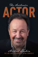 Autentický herec: The Art and Business of Being Yourself (Umění a obchod být sám sebou) - The Authentic Actor: The Art and Business of Being Yourself