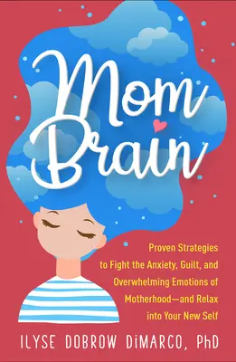 Mozek maminky: Vyzkoušené strategie, jak bojovat s úzkostí, pocitem viny a zdrcujícími emocemi mateřství - a uvolnit se do svého nového já. - Mom Brain: Proven Strategies to Fight the Anxiety, Guilt, and Overwhelming Emotions of Motherhood--And Relax Into Your New Self
