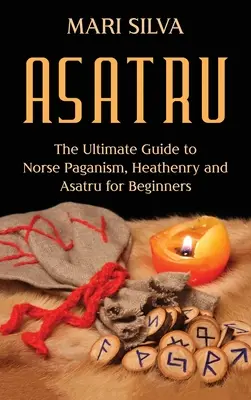 Asatru: Ultimátní průvodce severským pohanstvím, pohanstvím a Asatru pro začátečníky - Asatru: The Ultimate Guide to Norse Paganism, Heathenry, and Asatru for Beginners
