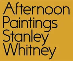 Stanley Whitney: Odpolední obrazy - Stanley Whitney: Afternoon Paintings