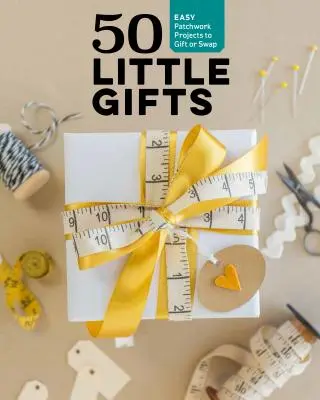 50 malých dárků: Snadné patchworkové projekty, které můžete darovat nebo si nechat - 50 Little Gifts: Easy Patchwork Projects to Give or Keep