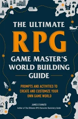 Ultimátní příručka pro mistra hry RPG: Průvodce tvorbou světa: Podněty a aktivity k vytvoření a přizpůsobení vlastního herního světa: Příručka pro hráče RPG: Příručka pro hráče RPG: Podněty a aktivity k vytvoření a přizpůsobení vlastního herního světa - The Ultimate RPG Game Master's Worldbuilding Guide: Prompts and Activities to Create and Customize Your Own Game World